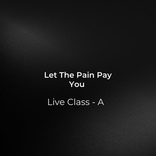 Let The Pain Pay You- Live Session A. January 4th, 2025